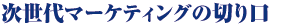 次世代マーケティングの切り口